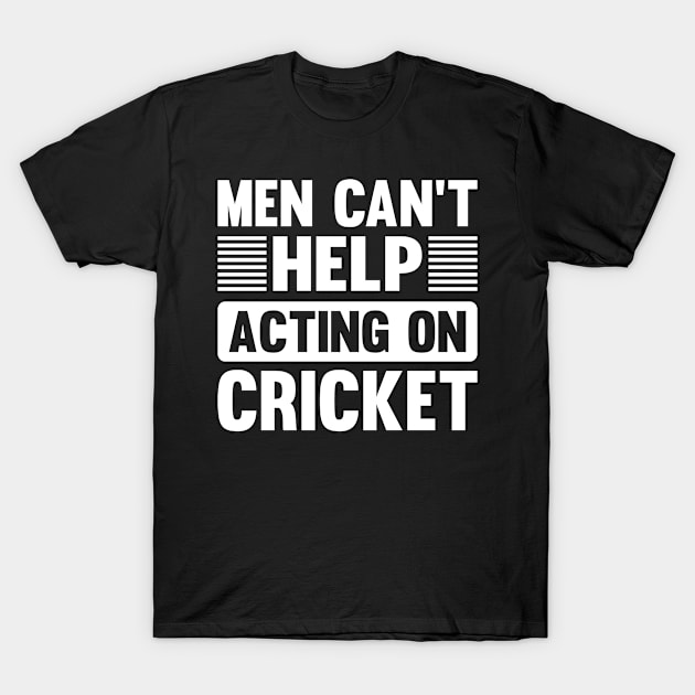 Men Cant Help Acting On Cricket T-Shirt by Shirtjaeger